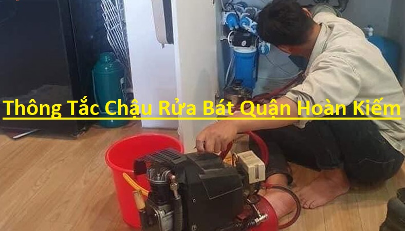 Thông Tắc Chậu Rửa Bát Tại Quận Hoàn Kiếm