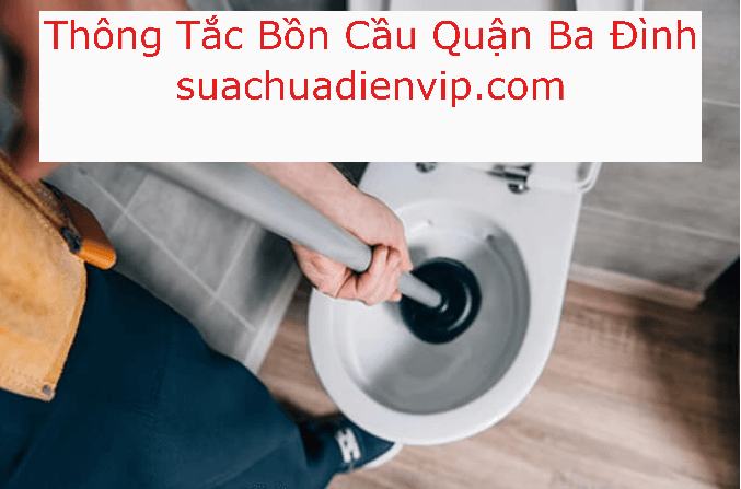 Thông Tắc Bồn Cầu Quận Ba Đình Uy Tín Thông Tắc Bồn Cầu Quận Ba Đình Uy Tín