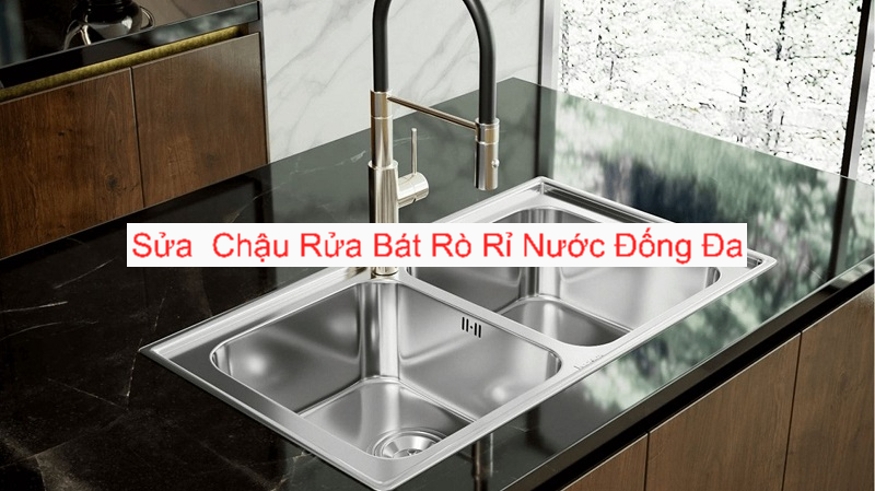 Sửa Chậu Rửa Bát Rò Rỉ Nước Tại Đống Đa Sửa Chậu Rửa Bát Rò Rỉ Nước Tại Đống Đa