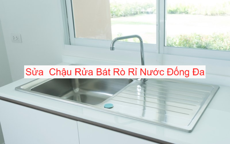 Sửa Chữa Chậu Rửa Bát Rò Rỉ Nước Đống Đa Sửa Chữa Chậu Rửa Bát Rò Rỉ Nước Đống Đa