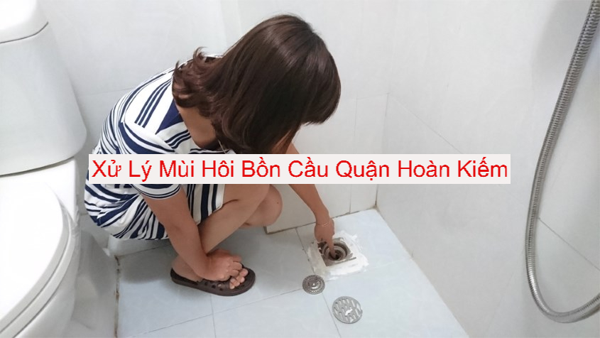 Xử Lý Mùi Hôi Bồn Cầu Cho chị hường hoàn kiếm