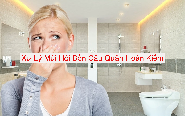 Xử Lý Mùi Hôi Bồn Cầu Hoàn Kiếm