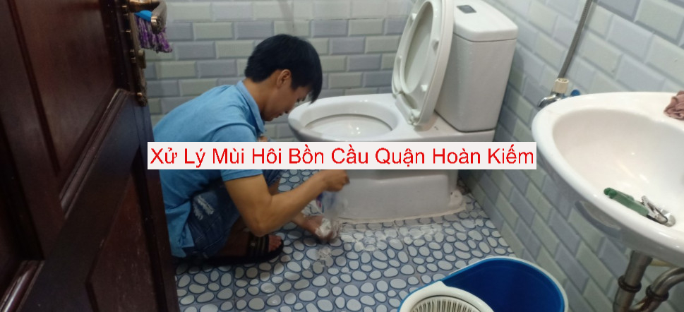 Xử Lý Mùi Hôi Bồn Cầu Quận Hoàn Kiếm cho anh thành