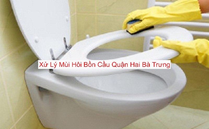 Xử Lý Mùi Hôi Bồn Cầu Tại Quận Hai Bà Trưng Xử Lý Mùi Hôi Bồn Cầu Tại Quận Hai Bà Trưng