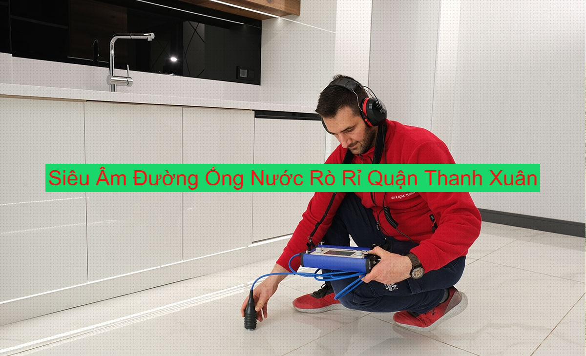Siêu Âm Đường Ống Nước Rò Rỉ Thanh Xuân Siêu Âm Đường Ống Nước Rò Rỉ Thanh Xuân